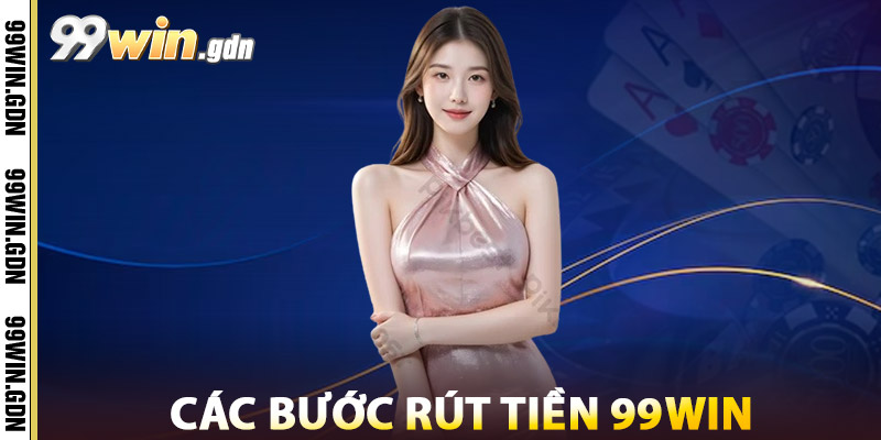Rút Tiền 99win – Thủ Tục Đơn Giản, Thanh Toán Nhanh Chóng 1 Các Bước Rút Tiền 99win