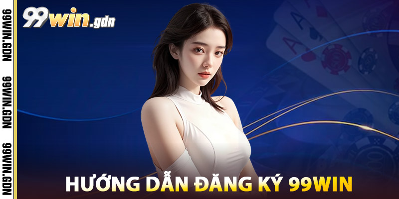 Đăng Ký 99win – Cổng Game Casino Uy Tín, Tỷ Lệ Thắng Cao 4 Hướng Dẫn Đăng Ký 99win