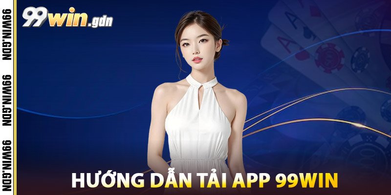 Tải App 99win – Trải Nghiệm Mượt Mà, Giao Dịch Nhanh Chóng 3 Hướng Dẫn Tải App 99win