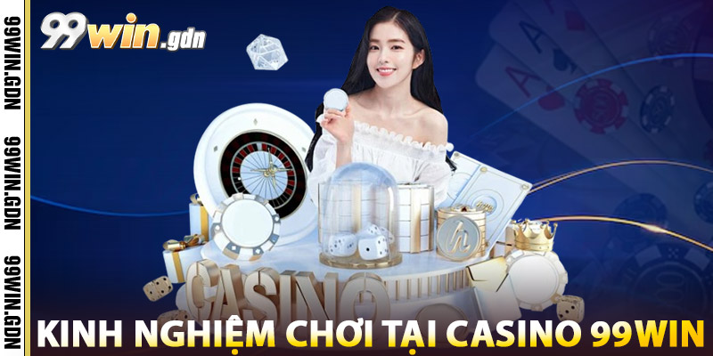 Kinh Nghiệm Chơi Tại Casino 99win