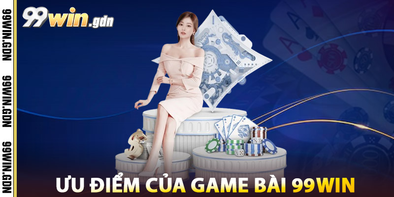 Game Bài 99WIN – Đấu Trí Đỉnh Cao, Giao Diện Chuẩn Casino 1 Ưu Điểm Của Game Bài 99win